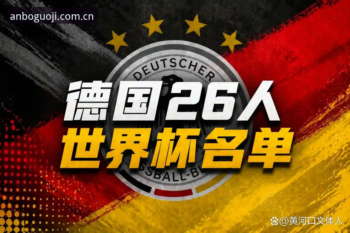 德国队世界杯名单深度解析：诺伊尔回归与卡尔新星崛起观赛指南